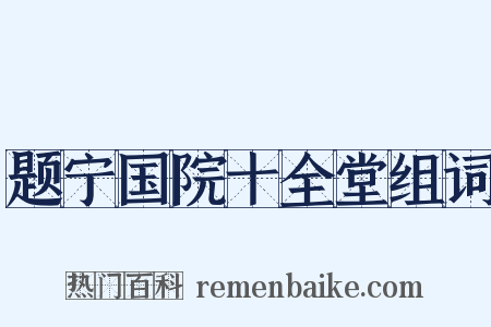 题宁国院十全堂组词是什么意思的图片